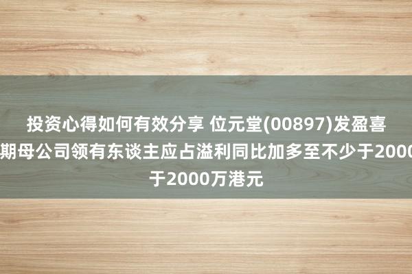 投资心得如何有效分享 位元堂(00897)发盈喜 瞻望中期母公司领有东谈主应占溢利同比加多至不少于2000万港元