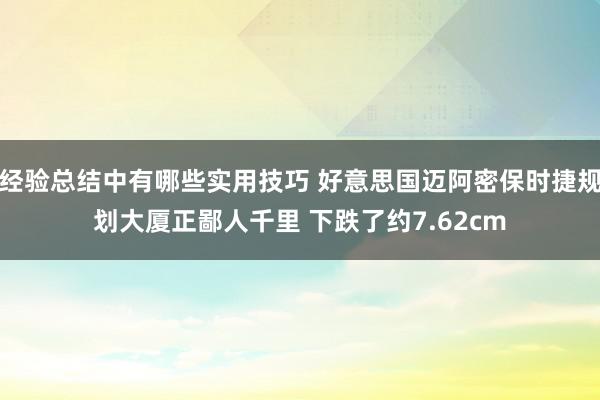 经验总结中有哪些实用技巧 好意思国迈阿密保时捷规划大厦正鄙人千里 下跌了约7.62cm