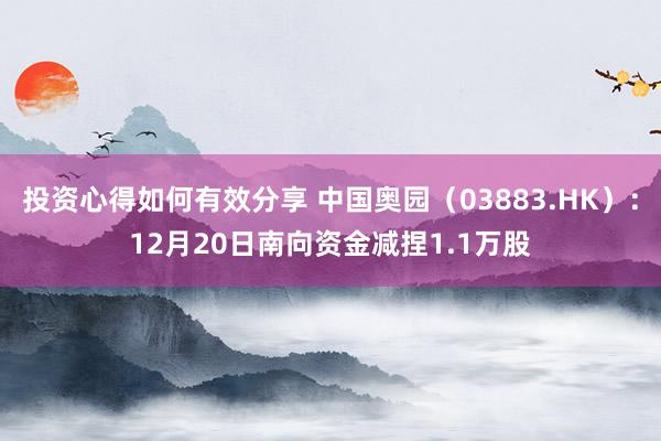 投资心得如何有效分享 中国奥园（03883.HK）：12月20日南向资金减捏1.1万股