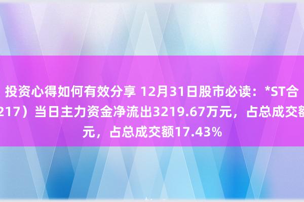 投资心得如何有效分享 12月31日股市必读：*ST合泰（002217）当日主力资金净流出3219.67万元，占总成交额17.43%