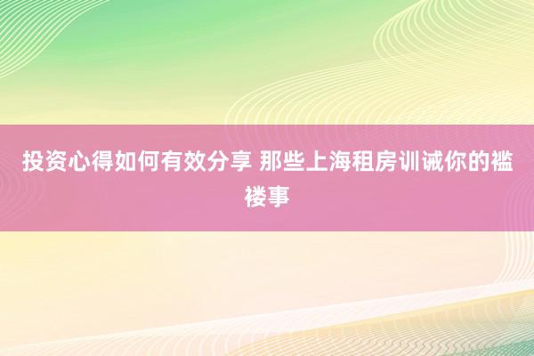 投资心得如何有效分享 那些上海租房训诫你的褴褛事