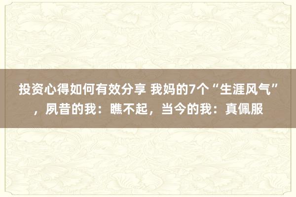 投资心得如何有效分享 我妈的7个“生涯风气”，夙昔的我：瞧不起，当今的我：真佩服