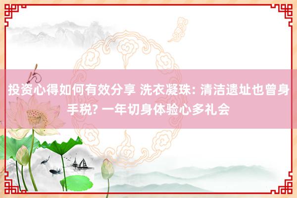 投资心得如何有效分享 洗衣凝珠: 清洁遗址也曾身手税? 一年切身体验心多礼会