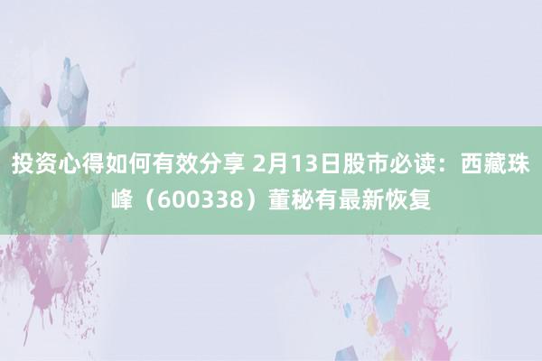 投资心得如何有效分享 2月13日股市必读：西藏珠峰（600338）董秘有最新恢复