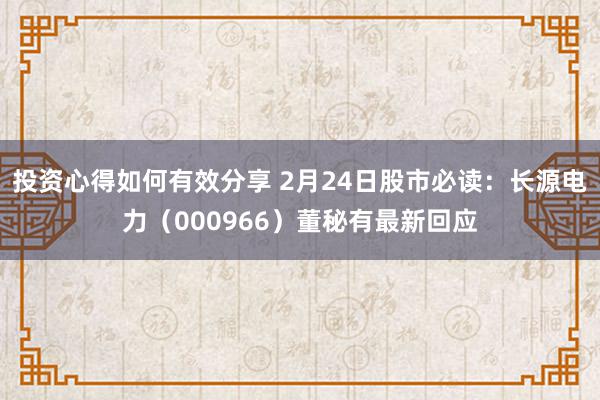 投资心得如何有效分享 2月24日股市必读：长源电力（000966）董秘有最新回应