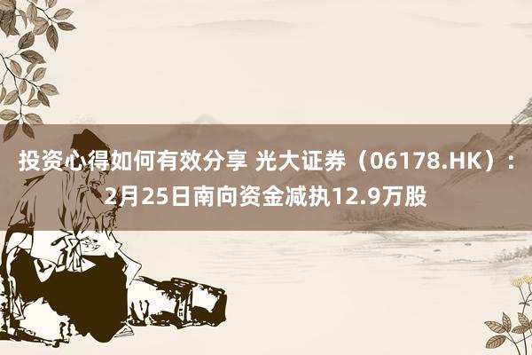 投资心得如何有效分享 光大证券（06178.HK）：2月25日南向资金减执12.9万股