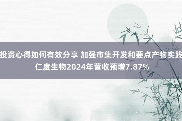 投资心得如何有效分享 加强市集开发和要点产物实践 仁度生物2024年营收预增7.87%