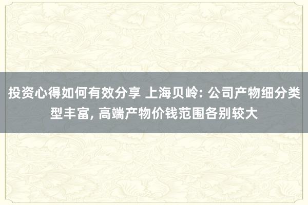 投资心得如何有效分享 上海贝岭: 公司产物细分类型丰富, 高端产物价钱范围各别较大