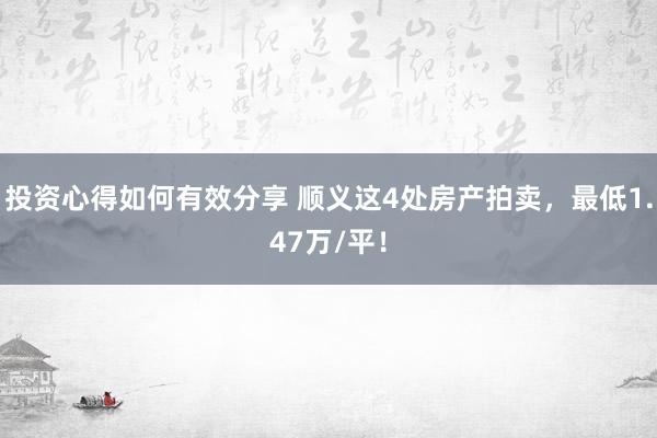 投资心得如何有效分享 顺义这4处房产拍卖，最低1.47万/平！