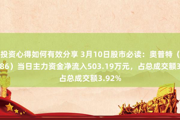 投资心得如何有效分享 3月10日股市必读：奥普特（688686）当日主力资金净流入503.19万元，占总成交额3.92%