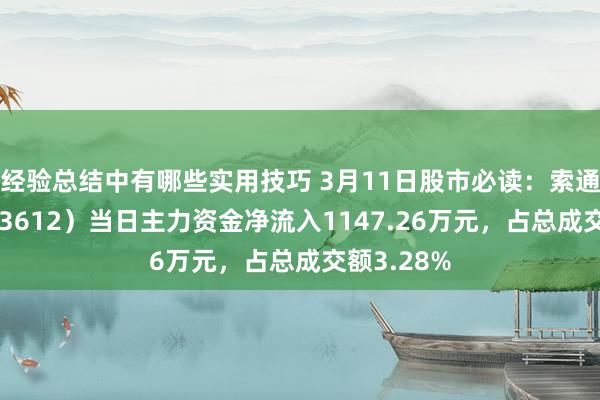 经验总结中有哪些实用技巧 3月11日股市必读：索通发展（603612）当日主力资金净流入1147.26万元，占总成交额3.28%